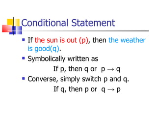 Conditional Statement If  the sun is out (p) , then  the weather is good(q) . Symbolically written as If p, then q or  p  -> q   Converse, simply switch p and q. If q, then p or  q  -> p 