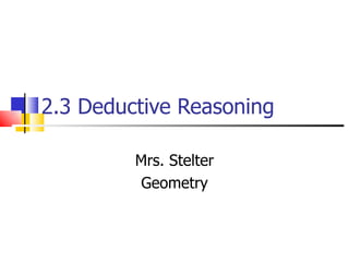 2.3 Deductive Reasoning Mrs. Stelter Geometry 