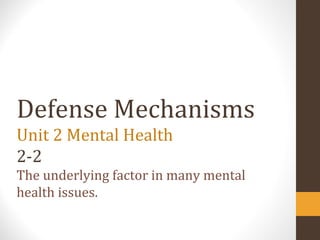 Defense Mechanisms
Unit 2 Mental Health
2-2
The underlying factor in many mental
health issues.
 