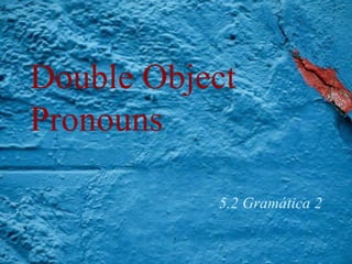 Double Object Pronouns 5.2 Gramática 2 