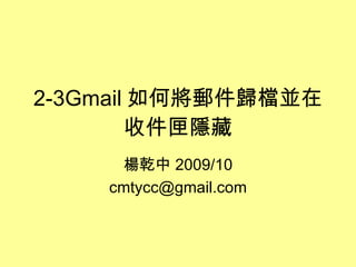2-3Gmail 如何將郵件歸檔並在收件匣隱藏 楊乾中 2009/10 [email_address] 