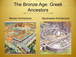 The Bronze Age: Greek
Ancestors
Minoan Architecture

Mycenaean Architecture

 