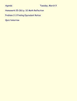 Agenda Tuesday, March 9 Homework 25 C&S p. 32 Math Reflection Problem 2-3 Finding Equivalent Ratios Quiz tomorrow 
