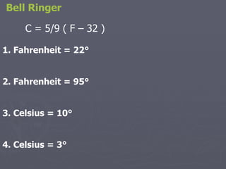 [object Object],1. Fahrenheit = 22° 2. Fahrenheit = 95°  3. Celsius = 10° 4. Celsius = 3° C = 5/9 ( F – 32 ) 