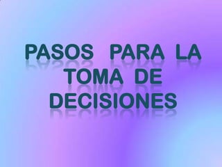 PASOS PARA LA
   TOMA DE
  DECISIONES
 