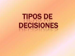TIPOS DE
DECISIONES
 