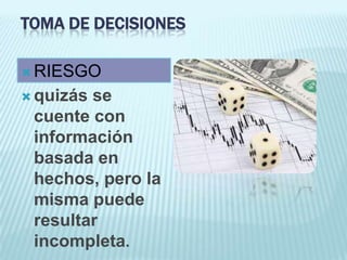 TOMA DE DECISIONES

 RIESGO
 quizásse
 cuente con
 información
 basada en
 hechos, pero la
 misma puede
 resultar
 incompleta.
 