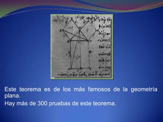 Este teorema es de los más famosos de la geometría
plana.
Hay más de 300 pruebas de este teorema.
 