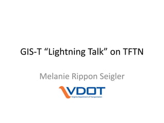 GIS-T “Lightning Talk” on TFTN

    Melanie Rippon Seigler
 