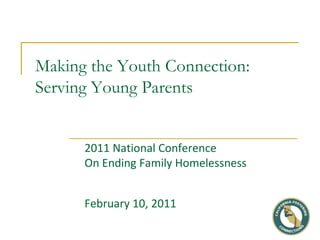 Making the Youth Connection:
Serving Young Parents


      2011 National Conference
      On Ending Family Homelessness


      February 10, 2011
 