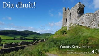 County Kerry, Ireland
Presented by
Robert Santiago, OPALINETRAVEL
Dia dhuit!
 