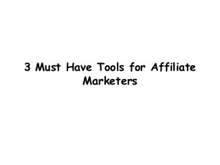3 Must Have Tools for Affiliate
Marketers
 