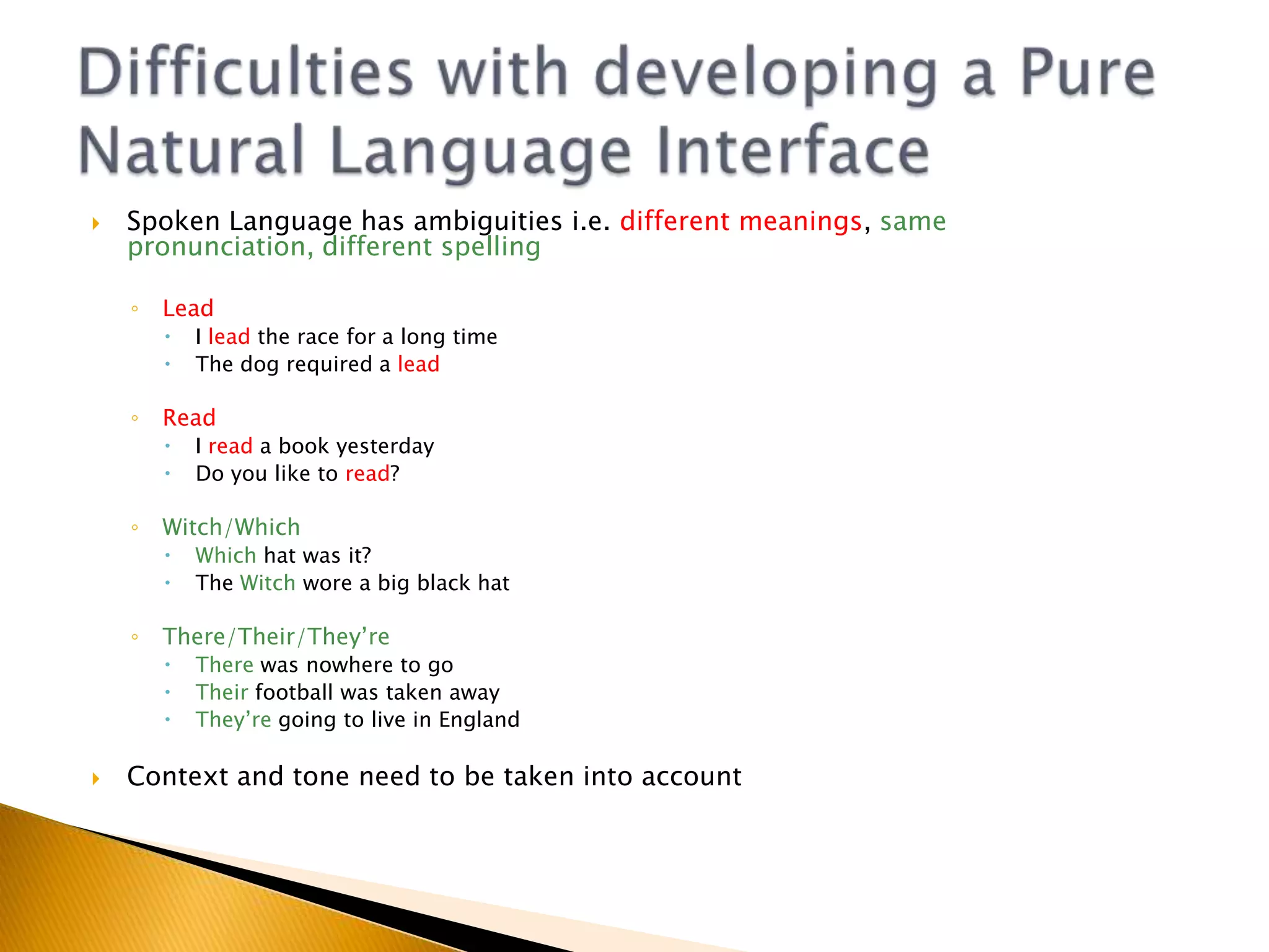 Getting thereSearch EnginesAsk.com uses Natural Language Processing (NLP) to interpret questions written in natural languageNLP tries to understand the context of a questionHelp searchMS Office tries to interpret questions written in natural languageGames ConsolesNatural movement turns a players body into a games controllerNatural Language Interfacehttp://groups.csail.mit.edu/sls/sls