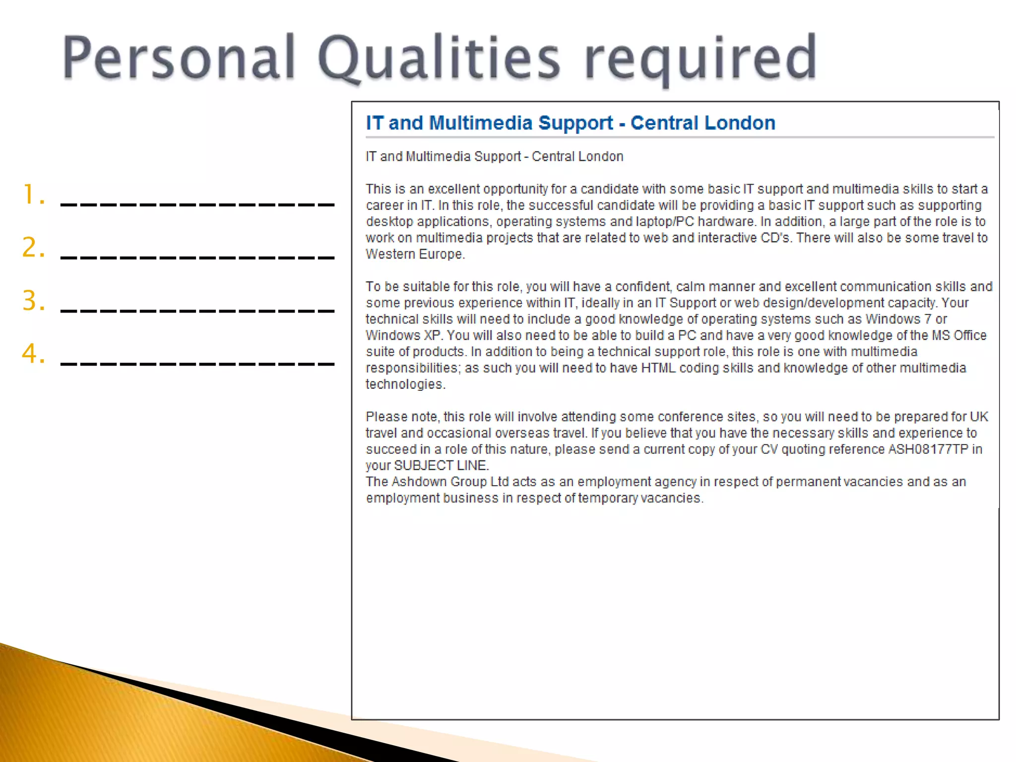 Personal Qualities requiredTeam WorkerReliableGood ListenerGood verbal communication (technical/non technical)OrganisedGood problem solverGood written skillsIntegrity (trustworthy, has values and principles)122, 45768