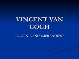 VINCENT VAN GOGH EL GENIO INCOMPRENDIDO 