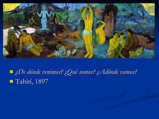 ¿De dónde venimos? ¿Qué somos? ¿Adónde vamos?   Tahití, 1897 