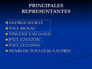 PRINCIPALES REPRESENTANTES GEORGE SEURAT  PAUL SIGNAC  VINCENT VAN GOGH  PAUL GAUGUIN  PAUL CEZANNE  HENRI DE TOULOUSE-LAUTREC  