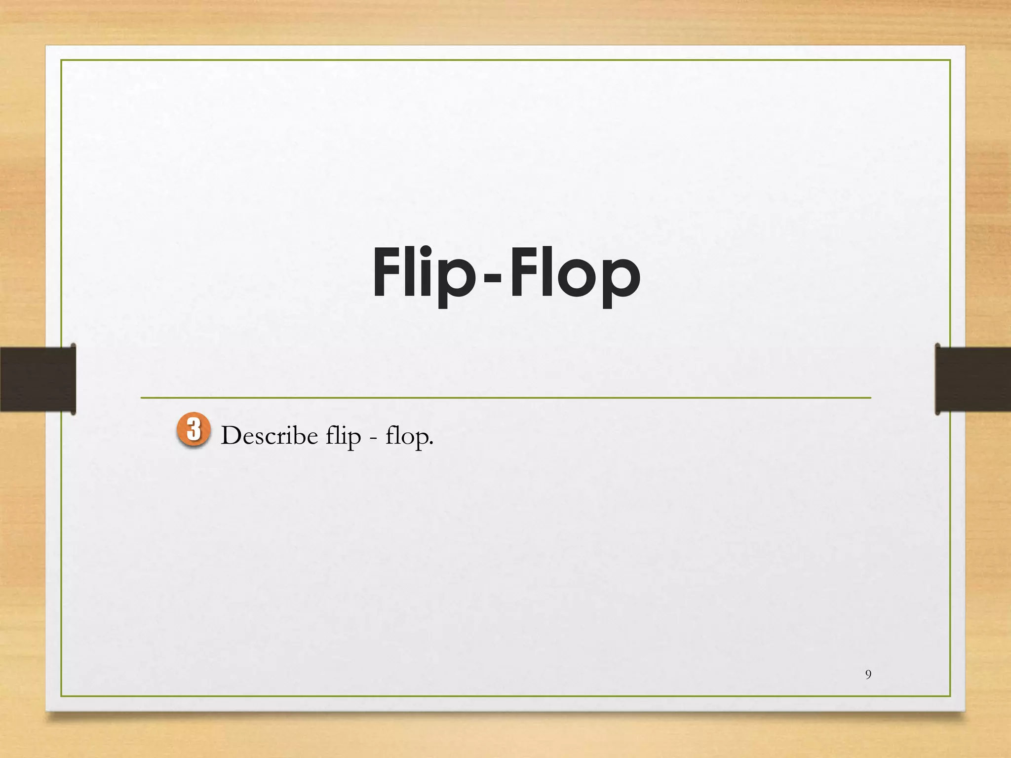 Flip-Flop

3 Describe flip - flop.




                            9
 