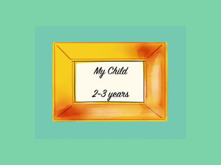 My Child
2-3 years
 