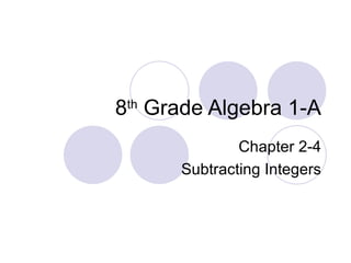 8 th  Grade Algebra 1-A Chapter 2-4 Subtracting Integers 