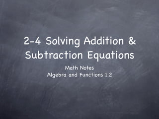 2-4 Solving Addition &
Subtraction Equations
           Math Notes
    Algebra and Functions 1.2
 