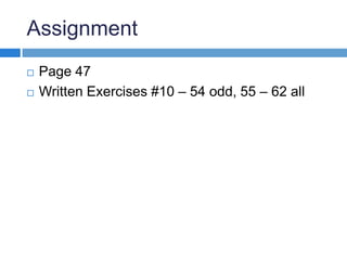 Assignment
Page 47
Written Exercises #10 – 54 odd, 55 – 62 all