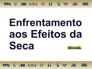 Enfrentamento
aos Efeitos da
Seca
 