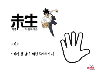 그리고
느끼게 된 삶에 대한 5가지 자세
 