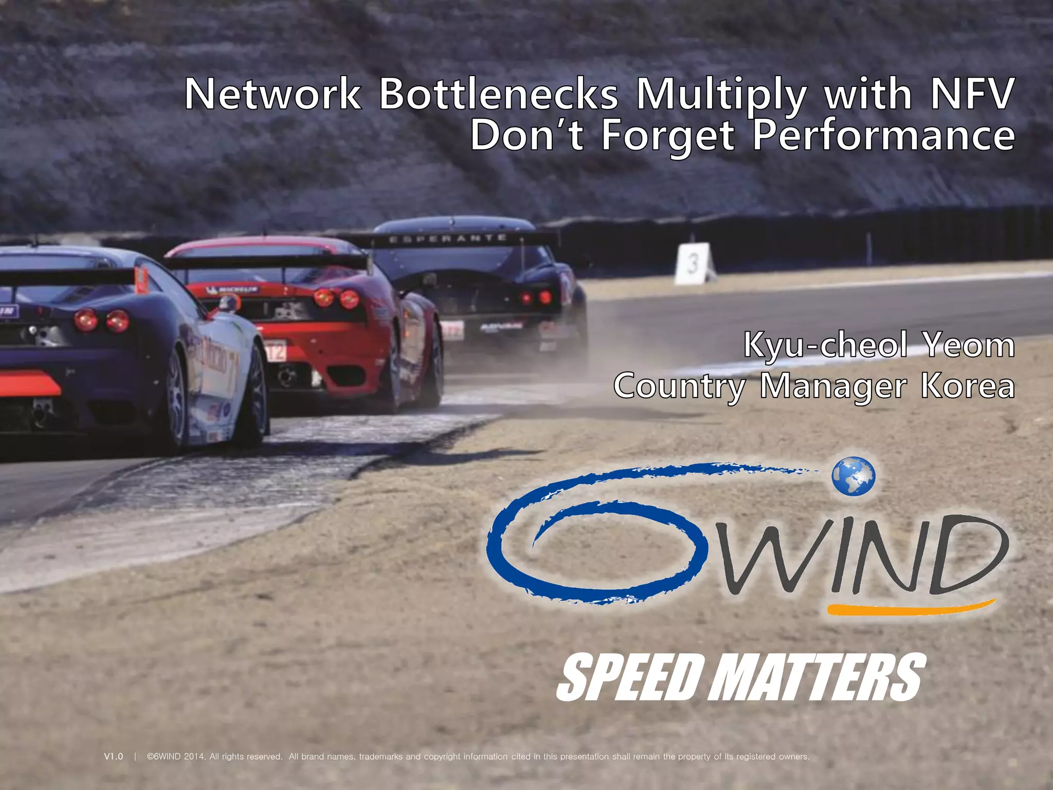 V1.0 | ©6WIND 2014. All rights reserved. All brand names, trademarks and copyright information cited in this presentation shall remain the property of its registered owners.
SPEED MATTERS
 