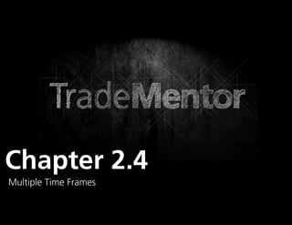 Chapter 2.4
Multiple Time Frames
                       0
 