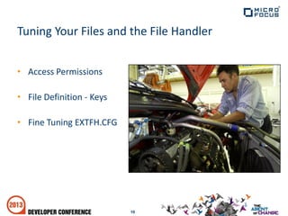 • Access Permissions
• File Definition - Keys
• Fine Tuning EXTFH.CFG
10
Tuning Your Files and the File Handler
 