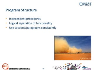• Independent procedures
• Logical separation of functionality
• Use sections/paragraphs consistently
37
Program Structure
 