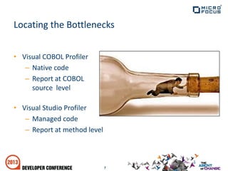 • Visual COBOL Profiler
– Native code
– Report at COBOL
source level
• Visual Studio Profiler
– Managed code
– Report at method level
7
Locating the Bottlenecks
 