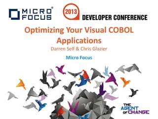 Optimizing Your Visual COBOL
Applications
Darren Self & Chris Glazier
Micro Focus
 