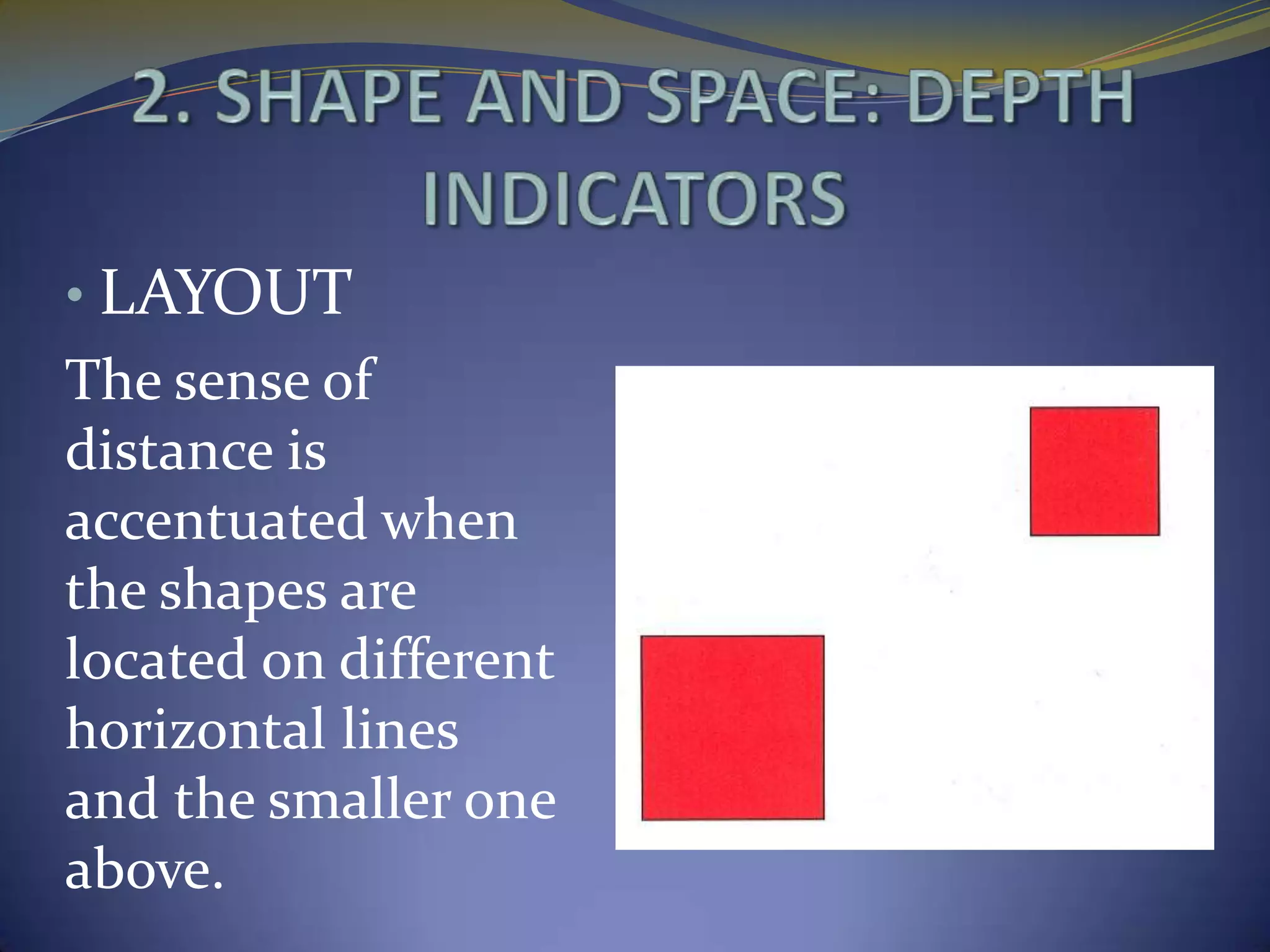 • LAYOUT
The sense of
distance is
accentuated when
the shapes are
located on different
horizontal lines
and the smaller one
above.
 