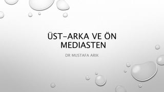 ÜST-ARKA VE ÖN
MEDIASTEN
DR MUSTAFA ARIK
 