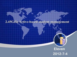 2.45GHz Active-based student management




                             Eleven
                             2012-7-4
 