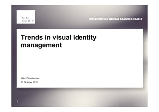 1
Marc Cloosterman
21 October 2010
Trends in visual identity
management
 