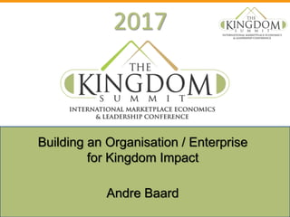 2017
Andre Baard
Building an Organisation / Enterprise
for Kingdom Impact
 