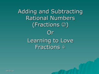 Adding and Subtracting Rational Numbers (Fractions   ) Or Learning to Love Fractions   