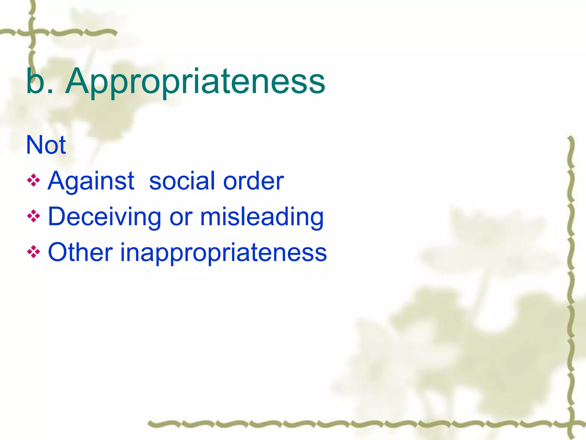 b. Appropriateness  Not Against  social order Deceiving or misleading Other inappropriateness  