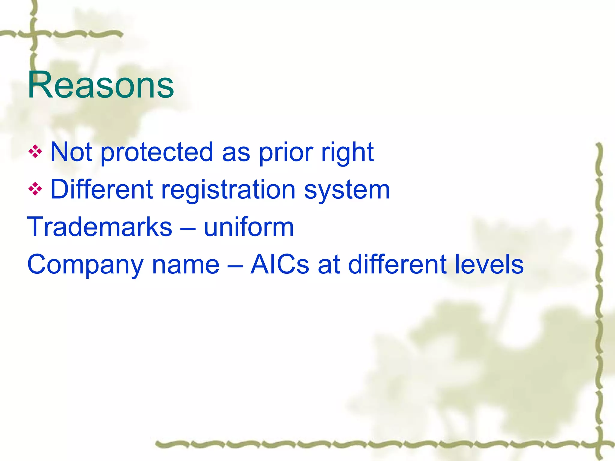 Reasons Not protected as prior right Different registration system Trademarks – uniform Company name – AICs at different levels 