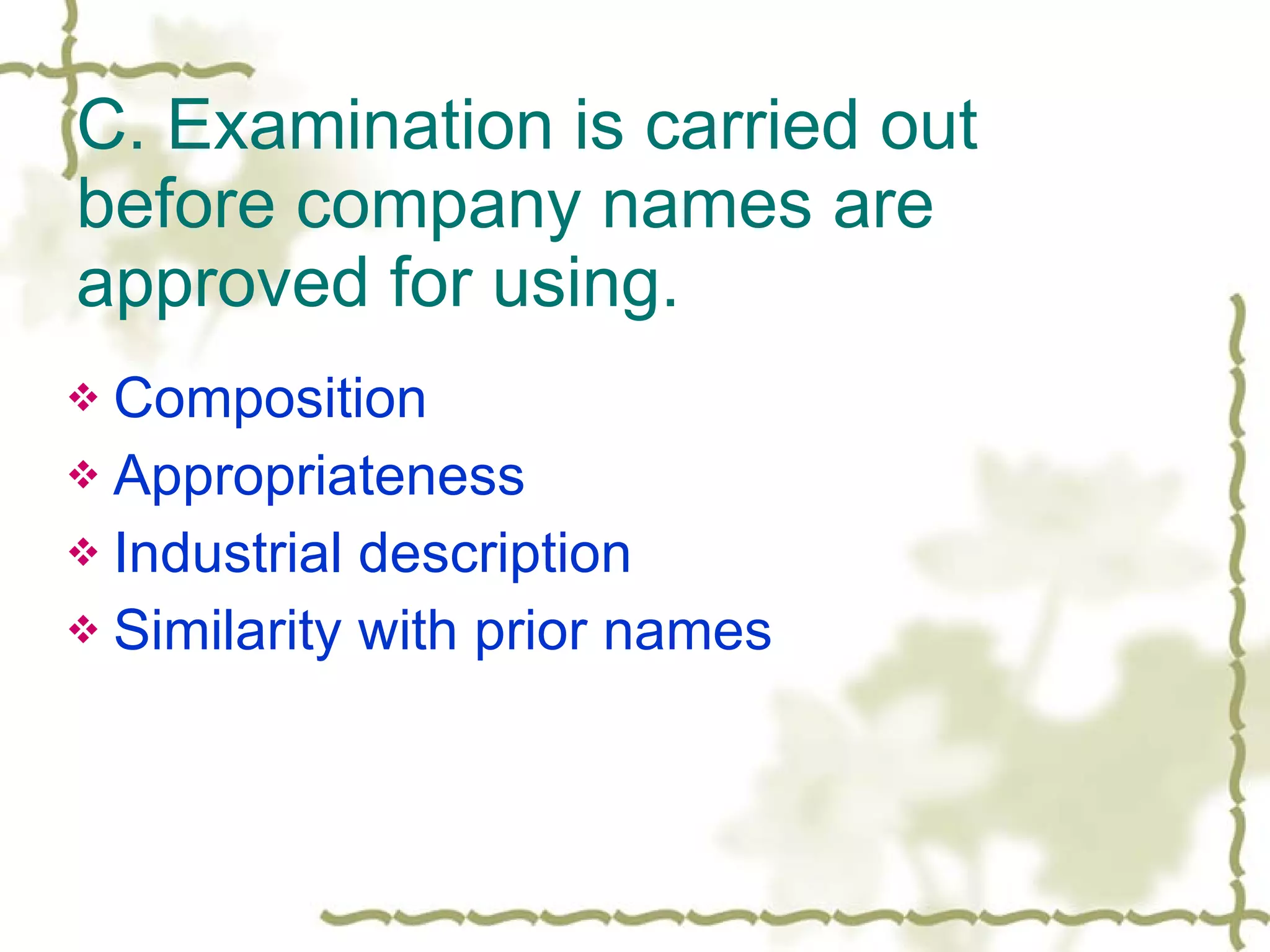 C. Examination is carried out before company names are  approved for using. Composition Appropriateness Industrial description Similarity with prior names 