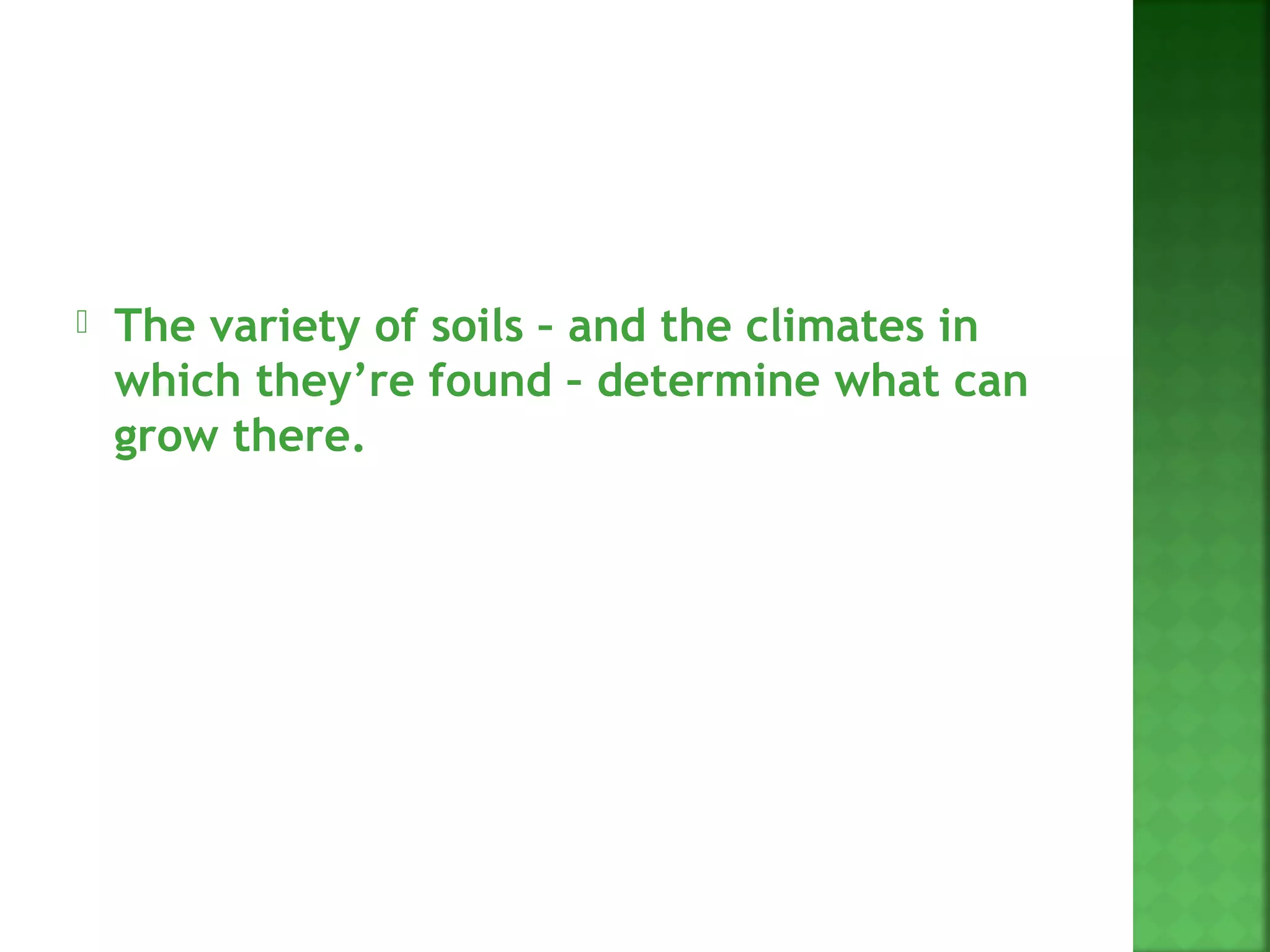    The variety of soils – and the climates in
    which they’re found – determine what can
    grow there.
 
