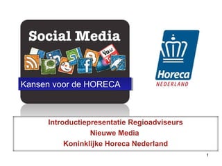 Introductiepresentatie Regioadviseurs
Nieuwe Media
Koninklijke Horeca Nederland
1
Kansen voor de HORECAKansen voor de HORECA
 