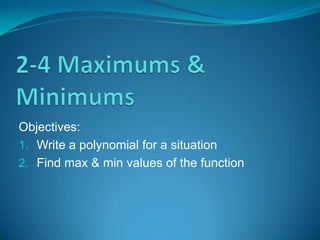 Objectives: 
1. Write a polynomial for a situation 
2. Find max & min values of the function 
 