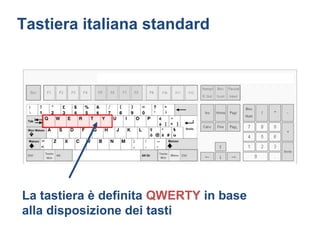 Tastiera italiana standard




La tastiera è definita QWERTY in base
alla disposizione dei tasti
 