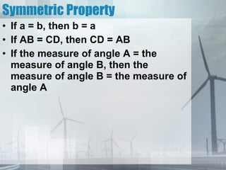 Symmetric Property If a = b, then b = a If AB = CD, then CD = AB If the measure of angle A = the measure of angle B, then the measure of angle B = the measure of angle A