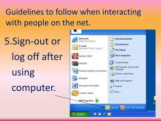 Guidelines to follow when interacting
with people on the net.
5.Sign-out or
log off after
using
computer.
 