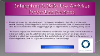  It's entirely expected for a business to be delayed to adjust to the utilization of master
antivirus security. Something critical to consider is that both the odds of information break
and the costs related to it are staggeringly high for organizations, everything being equal.

The normal expense of an information-related occurrence can go from several thousand to
millions of dollars, also the unfathomable adverse consequence on an organization's
standing and lost business opportunity. The exorbitant cost of not utilizing antivirus security is
something many, if not all, organizations essentially can't manage.
remote monitoring service
 